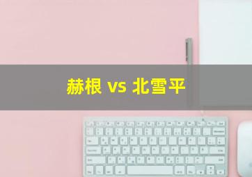 赫根 vs 北雪平